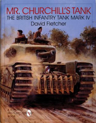 Mr. Churchill's Tank: The British Infantry Tank Mark IV