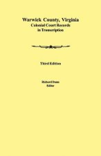 Warwick County, Virginia Colonial Court Records in Transcription. Third Edition