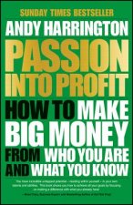 Passion into Profit - How to Make Big Money from Who You Are and What You Know