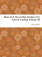 Blues in E Recording Studios Llc Lyrical Catalog Volume III