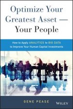 Optimize Your Greatest Asset -- Your People - How to Apply Analytics to Big Data to Improve Your Human Capital Investments