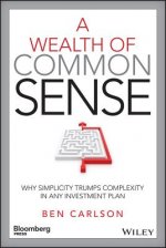 Wealth of Common Sense - Why Simplicity Trumps Complexity in Any Investment Plan
