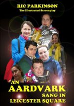 Aardvark Sang in Leicester Square : the Illustrated Screenplay