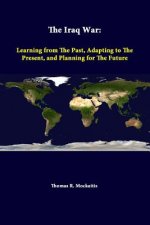 Iraq War: Learning from the Past, Adapting to the Present, and Planning for the Future