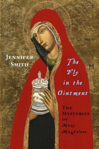 Fly in the Ointment: the Mysteries of Mary Magdalene