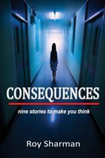 Consequences: Nine Stories to Make You Think