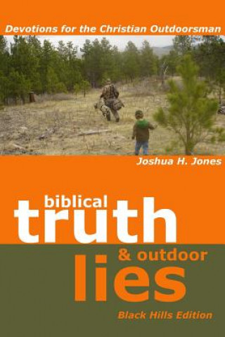 Biblical Truth and Outdoor Lies: Devotions for the Christian Outdoorsman Black Hills Edition
