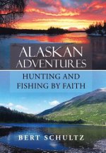 Alaskan Adventures-Hunting and Fishing by Faith