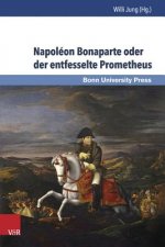 Napoléon Bonaparte oder der entfesselte Prometheus