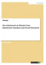 Die Arbeitswelt im Wandel. Vom klassischen Standard zum Trend Telearbeit