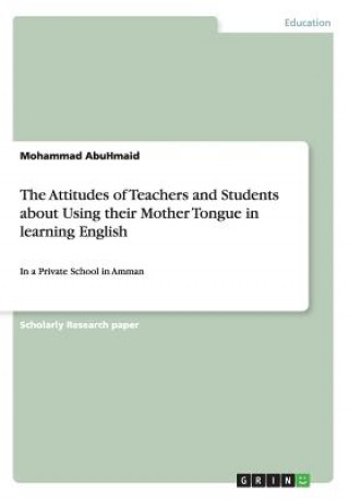 Attitudes of Teachers and Students about Using their Mother Tongue in learning English