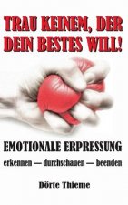 Trau Keinem, Der Dein Bestes Will!