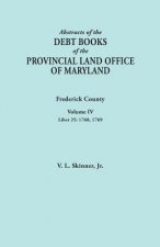 Abstracts of the Debt Books of the Provincial Land Office of Maryland. Frederick County, Volume IV