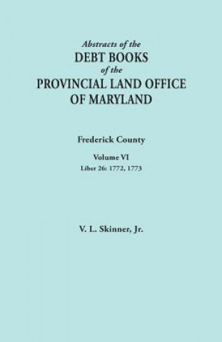 Abstracts of the Debt Books of the Provincial Land Office of Maryland. Frederick County, Volume VI