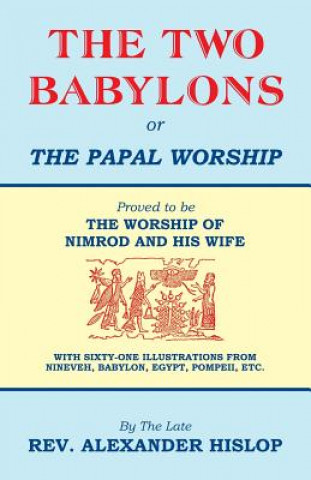 Two Babylons, Or the Papal Worship