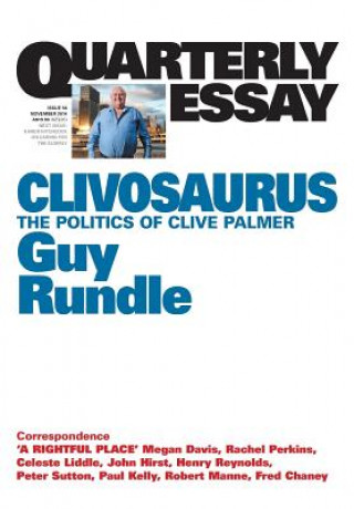 Clivosaurus: The Politics of Clive Palmer: Quarterly Essay 56