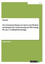Der Zusammenhang von Sport und Medien am Beispiel der Lizenzierung des RB Leipzig für die 2. Fußball-Bundesliga