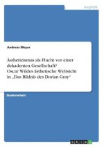 AEsthetizismus als Flucht vor einer dekadenten Gesellschaft? Oscar Wildes asthetische Weltsicht in 