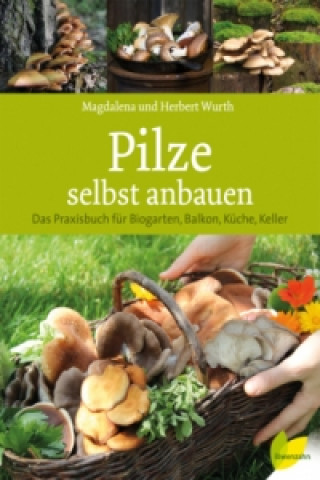 Pilze selbst anbauen (Magdalena Wurth,Herbert Wurth)(Copertă tare)