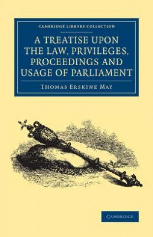 Treatise upon the Law, Privileges, Proceedings and Usage of Parliament