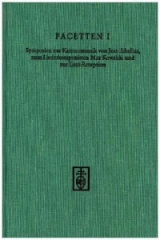 Facetten 1: Symposien zur Kammermusik von Jean Sibelius, zum Liederkomponisten Max Kowalski und zur Liszt-Rezeption. Bd.1