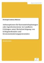 Anbauoptionen fur Kurzumtriebsplantagen oder Agroforstsysteme im Landkreis Goettingen unter Berucksichtigung von Schlagmerkmalen und Erosionsminderung