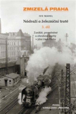 Zmizelá Praha Nádraží a železniční tratě 3.díl