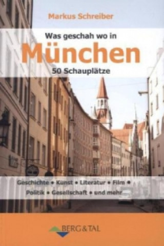 Was geschah wo in München - 50 Schauplätze