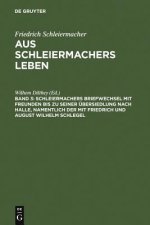 Schleiermachers Briefwechsel mit Freunden bis zu seiner UEbersiedlung nach Halle, namentlich der mit Friedrich und August Wilhelm Schlegel
