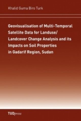 Geovisualisation of Multi-Temporal Satellite Data for Landuse/Landcover Change Analysis and its Impacts on Soil Properties in Gadarif Region, Sudan