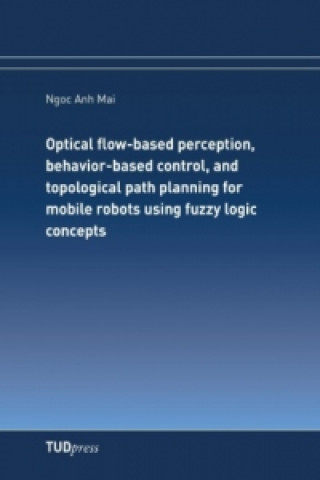 Optical flow-based perception, behavior-based control, and topological path planning for mobile robots using fuzzy logic concepts