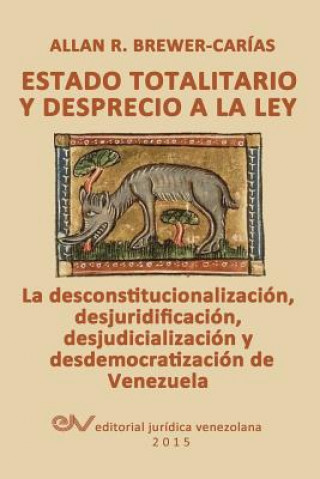 ESTADO TOTALITARIO Y DESPRECIO A LA LEY. La desconstitucionalizacion, desjuridificacion, desjudicializacion y desdemocratizacion de Venezuela