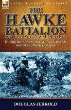 Hawke Battalion of the Royal Naval Division-During the First World War at Gallipoli and on the Western Front