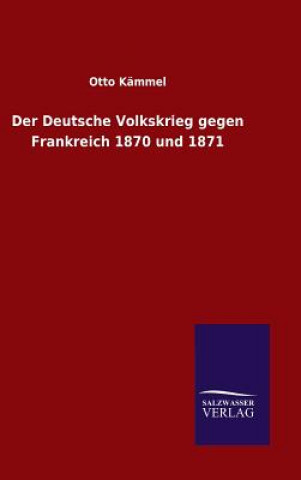 Der Deutsche Volkskrieg gegen Frankreich 1870 und 1871