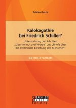 Kalokagathie bei Friedrich Schiller? Untersuchung der Schriften UEber Anmut und Wurde und Briefe uber die asthetische Erziehung des Menschen