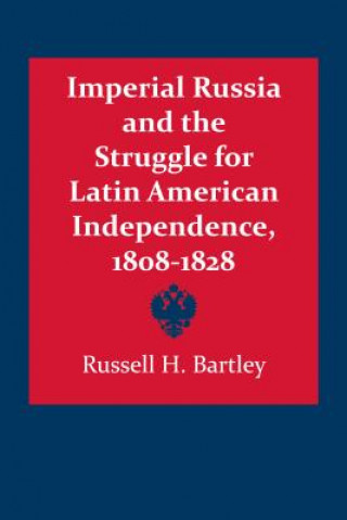 Imperial Russia and the Struggle for Latin American Independence, 1808-1828