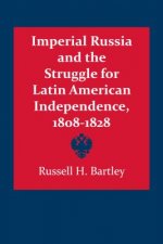 Imperial Russia and the Struggle for Latin American Independence, 1808-1828