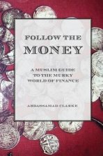 Follow the Money - A Muslim Guide to the Murky World of Finance