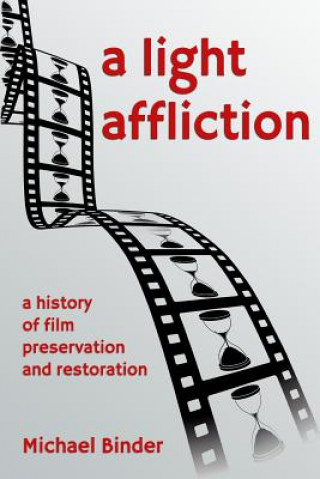 Light Affliction: a History of Film Preservation and Restoration