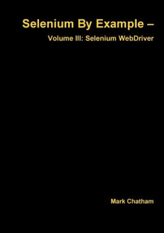 Selenium by Example - Volume III: Selenium Webdriver (Mark Chatham)()