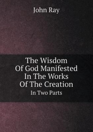 Wisdom of God Manifested in the Works of the Creation in Two Parts