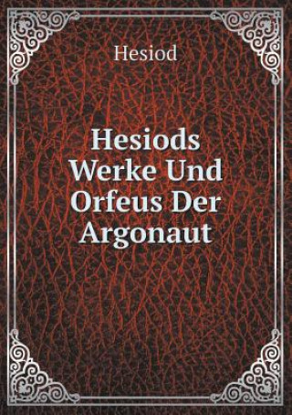 Hesiods Werke Und Orfeus Der Argonaut