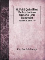 M. Fabii Quintiliani de Institutione Oratoria Libri Duodecim Volume 3, Parts 7-9
