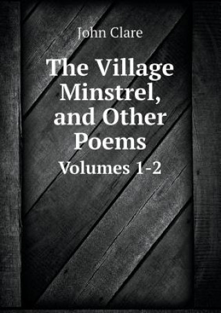 Village Minstrel, and Other Poems Volumes 1-2
