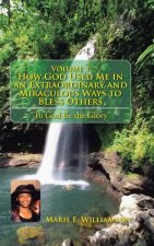 Volume 1 How God Used Me in an Extraordinary and Miraculous Ways to Bless Others