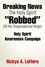 Breaking News The Holy Spirit Robbed (Of His Dispensational Reign)