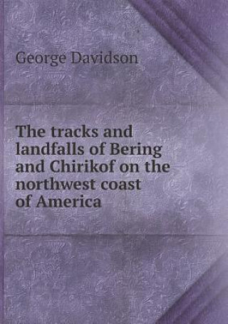 Tracks and Landfalls of Bering and Chirikof on the Northwest Coast of America