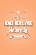 Healthier Living Naturally: Health and Wellness Guide
