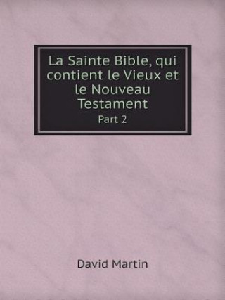 La Sainte Bible, Qui Contient Le Vieux Et Le Nouveau Testament Part 2