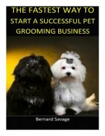Fastest Way to Start a Successful Pet Grooming Business!: Le